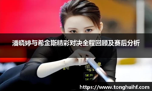 潘晓婷与希金斯精彩对决全程回顾及赛后分析