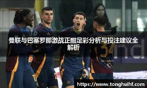 曼联与巴塞罗那激战正酣足彩分析与投注建议全解析