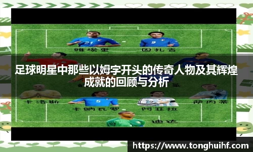 足球明星中那些以姆字开头的传奇人物及其辉煌成就的回顾与分析