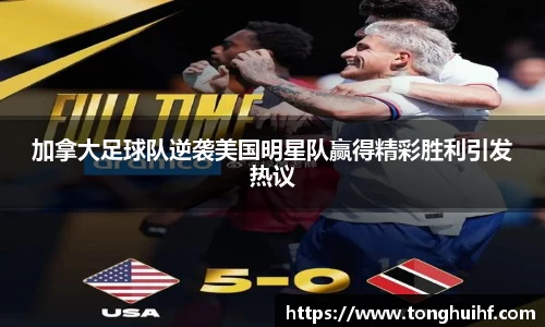 加拿大足球队逆袭美国明星队赢得精彩胜利引发热议
