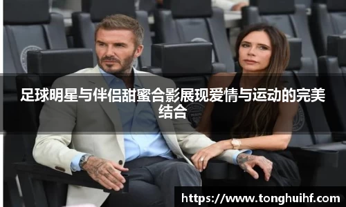 足球明星与伴侣甜蜜合影展现爱情与运动的完美结合